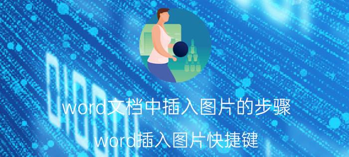 word文档中插入图片的步骤 word插入图片快捷键？